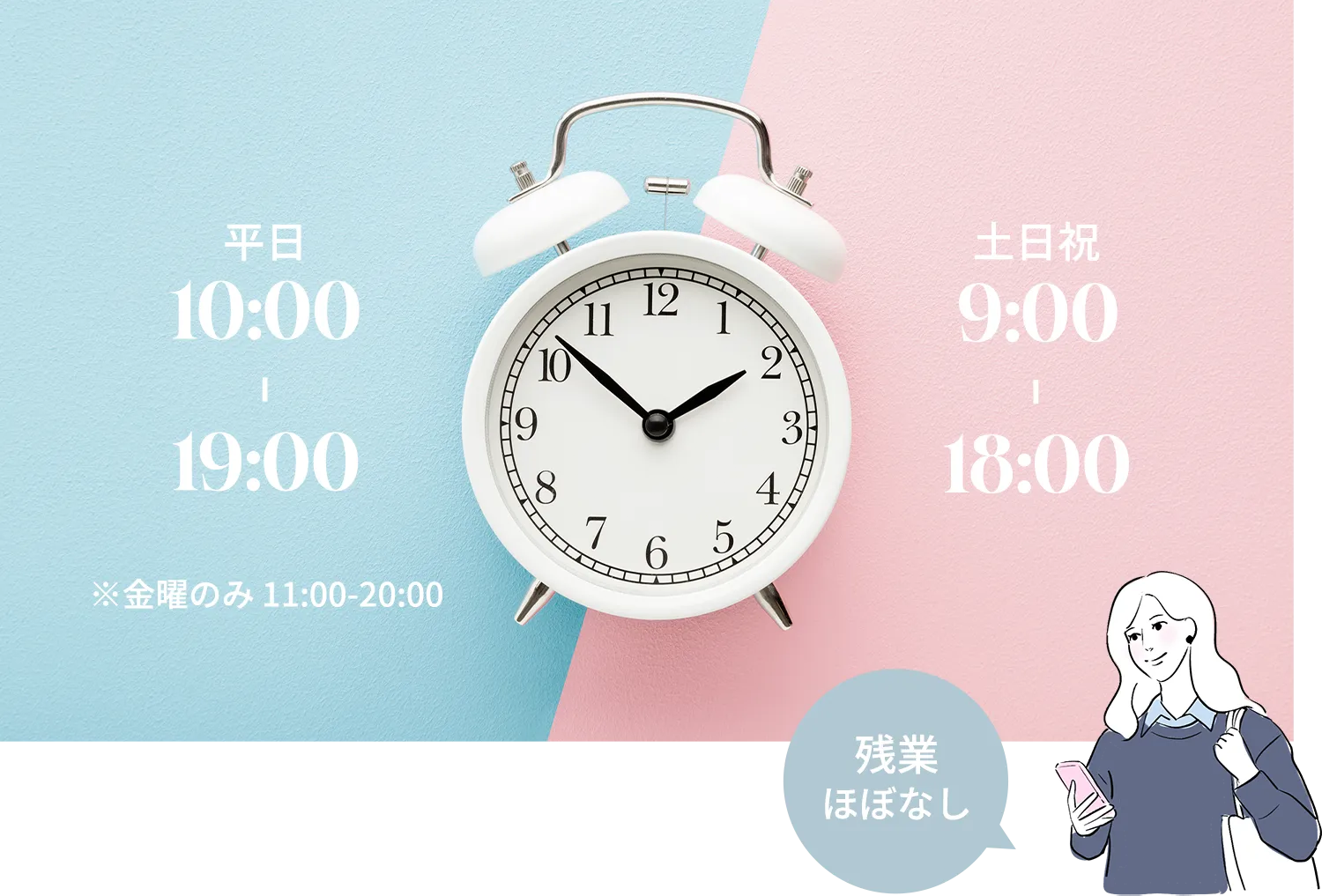平日10:00-19:00※金曜のみ 11:00-20:00 土日祝9:00-18:00 残業ほぼなし